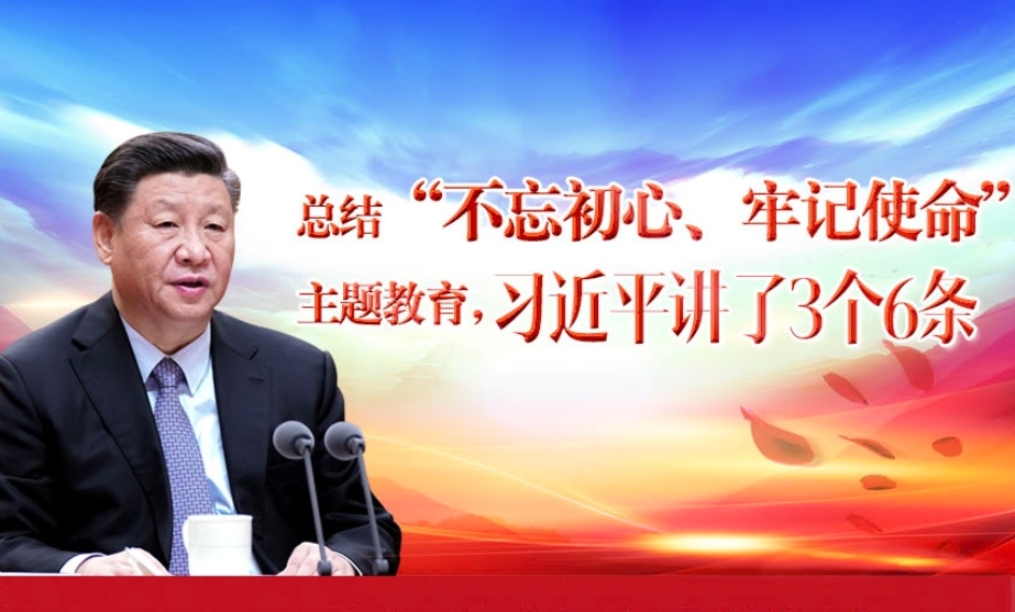 总结“不忘初心、牢记使命”主题教育，习近平讲了3个6条